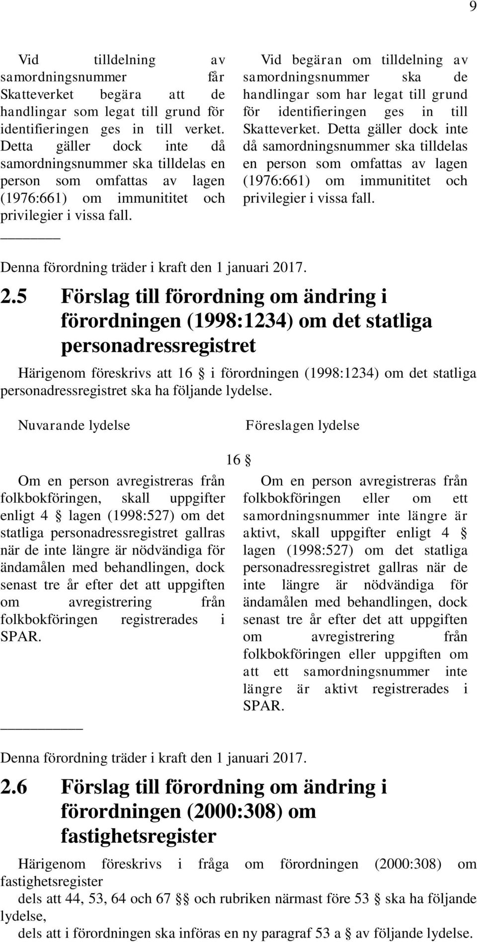 Vid begäran om tilldelning av samordningsnummer ska de handlingar som har legat till grund för identifieringen ges in till Skatteverket.  Denna förordning träder i kraft den 1 januari 20