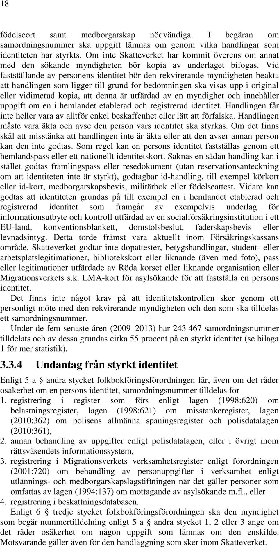 Vid fastställande av personens identitet bör den rekvirerande myndigheten beakta att handlingen som ligger till grund för bedömningen ska visas upp i original eller vidimerad kopia, att denna är