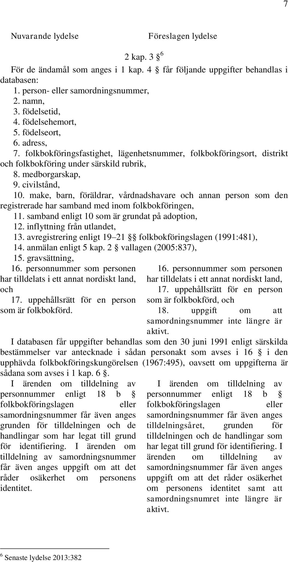 make, barn, föräldrar, vårdnadshavare och annan person som den registrerade har samband med inom folkbokföringen, 11. samband enligt 10 som är grundat på adoption, 12. inflyttning från utlandet, 13.