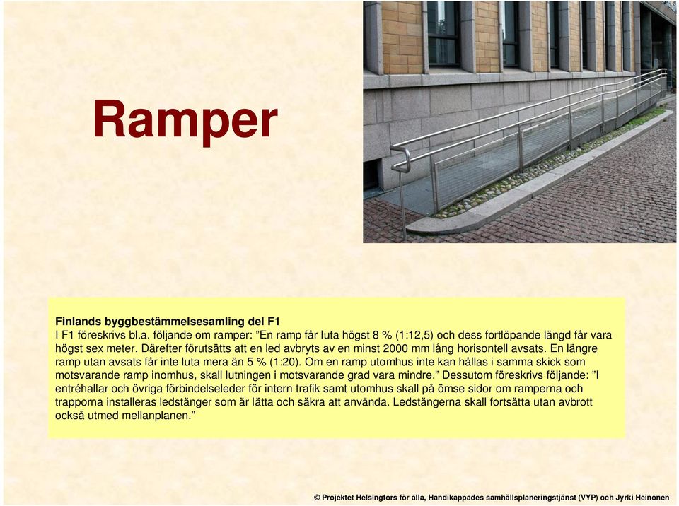 Om en ramp utomhus inte kan hållas i samma skick som motsvarande ramp inomhus, skall lutningen i motsvarande grad vara mindre.