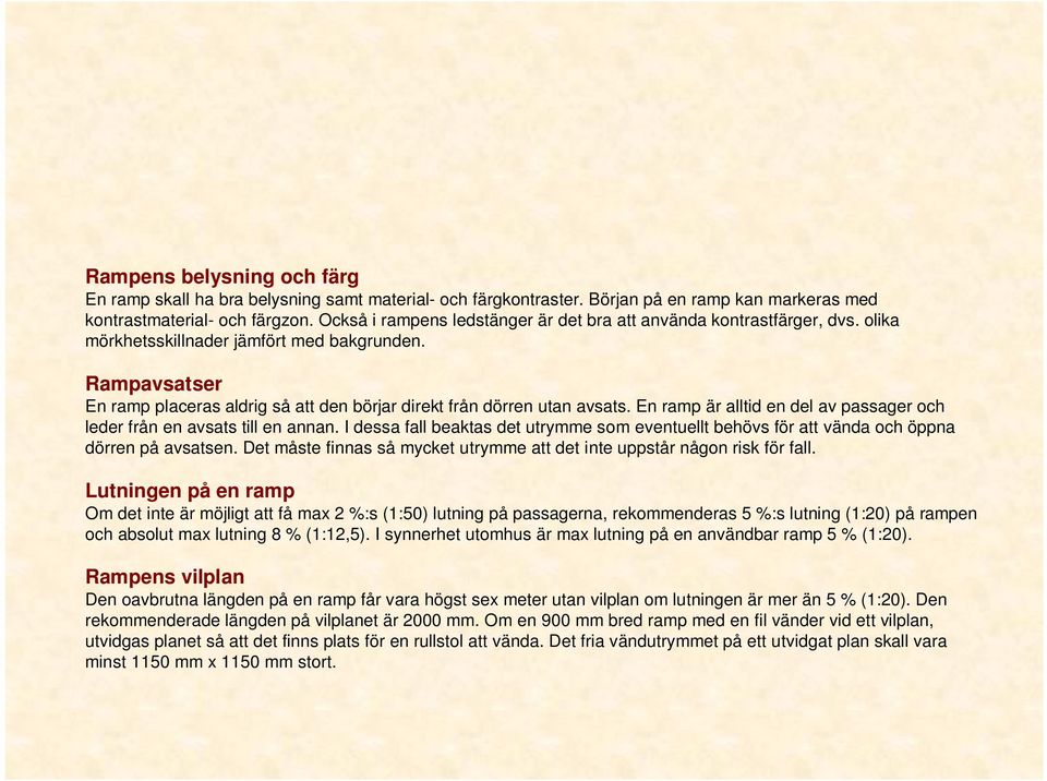 Rampavsatser En ramp placeras aldrig så att den börjar direkt från dörren utan avsats. En ramp är alltid en del av passager och leder från en avsats till en annan.