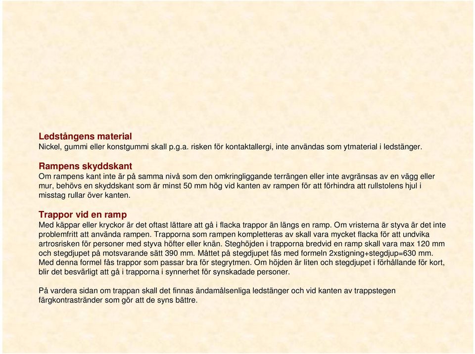 för att förhindra att rullstolens hjul i misstag rullar över kanten. Trappor vid en ramp Med käppar eller kryckor är det oftast lättare att gå i flacka trappor än längs en ramp.
