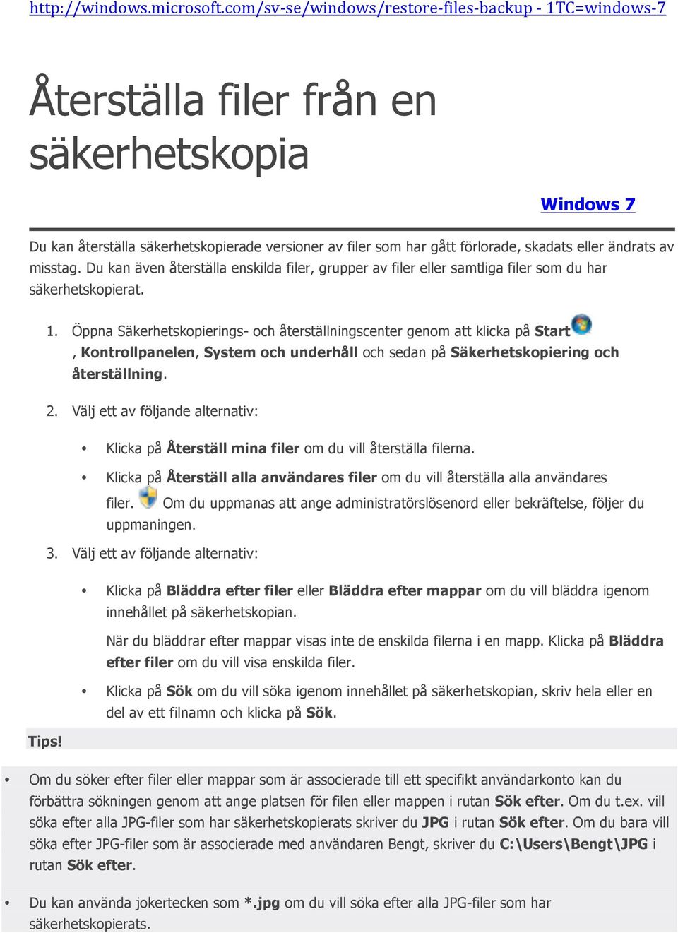 eller ändrats av misstag. Du kan även återställa enskilda filer, grupper av filer eller samtliga filer som du har säkerhetskopierat. 2.