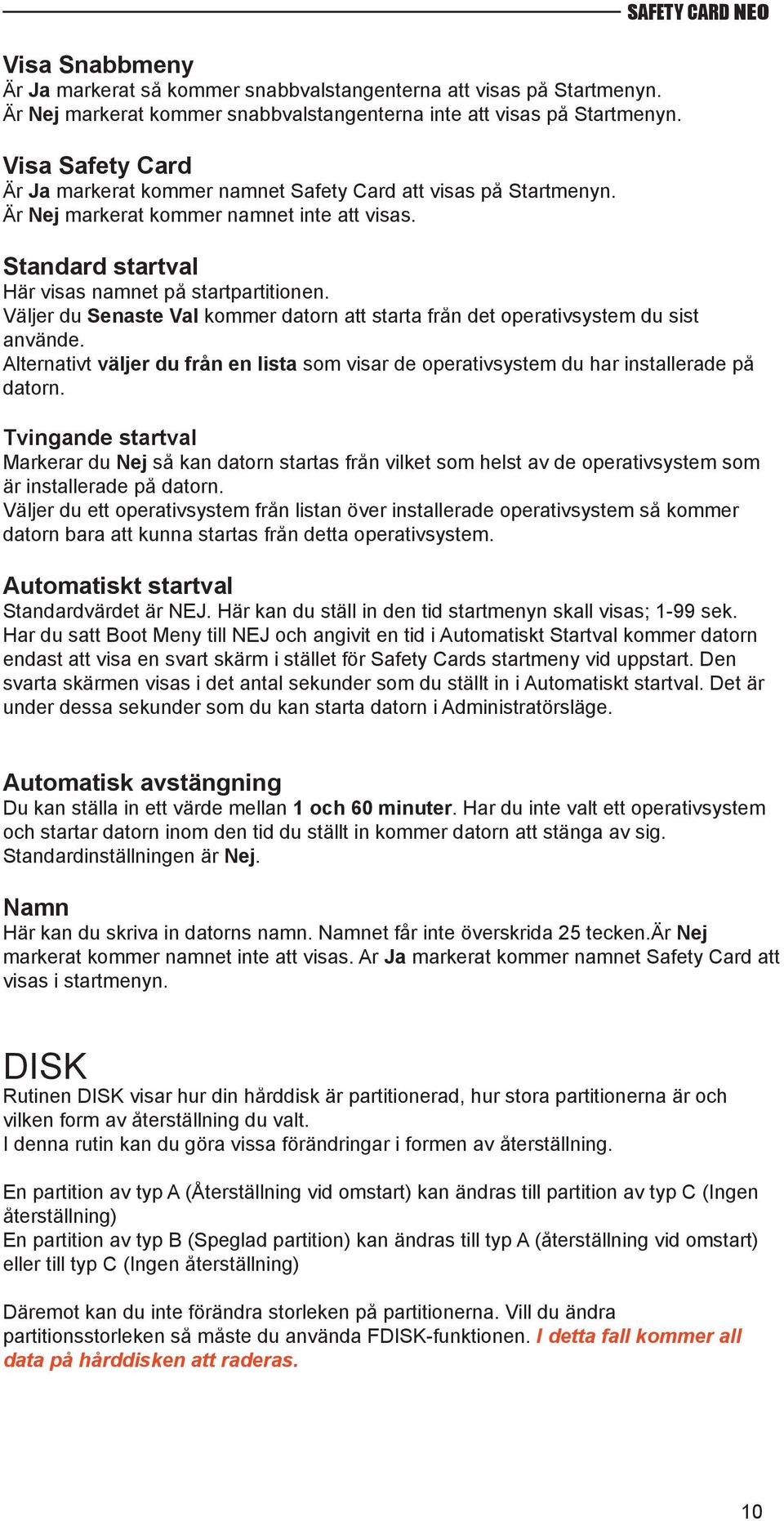 Väljer du Senaste Val kommer datorn att starta från det operativsystem du sist använde. Alternativt väljer du från en lista som visar de operativsystem du har installerade på datorn.