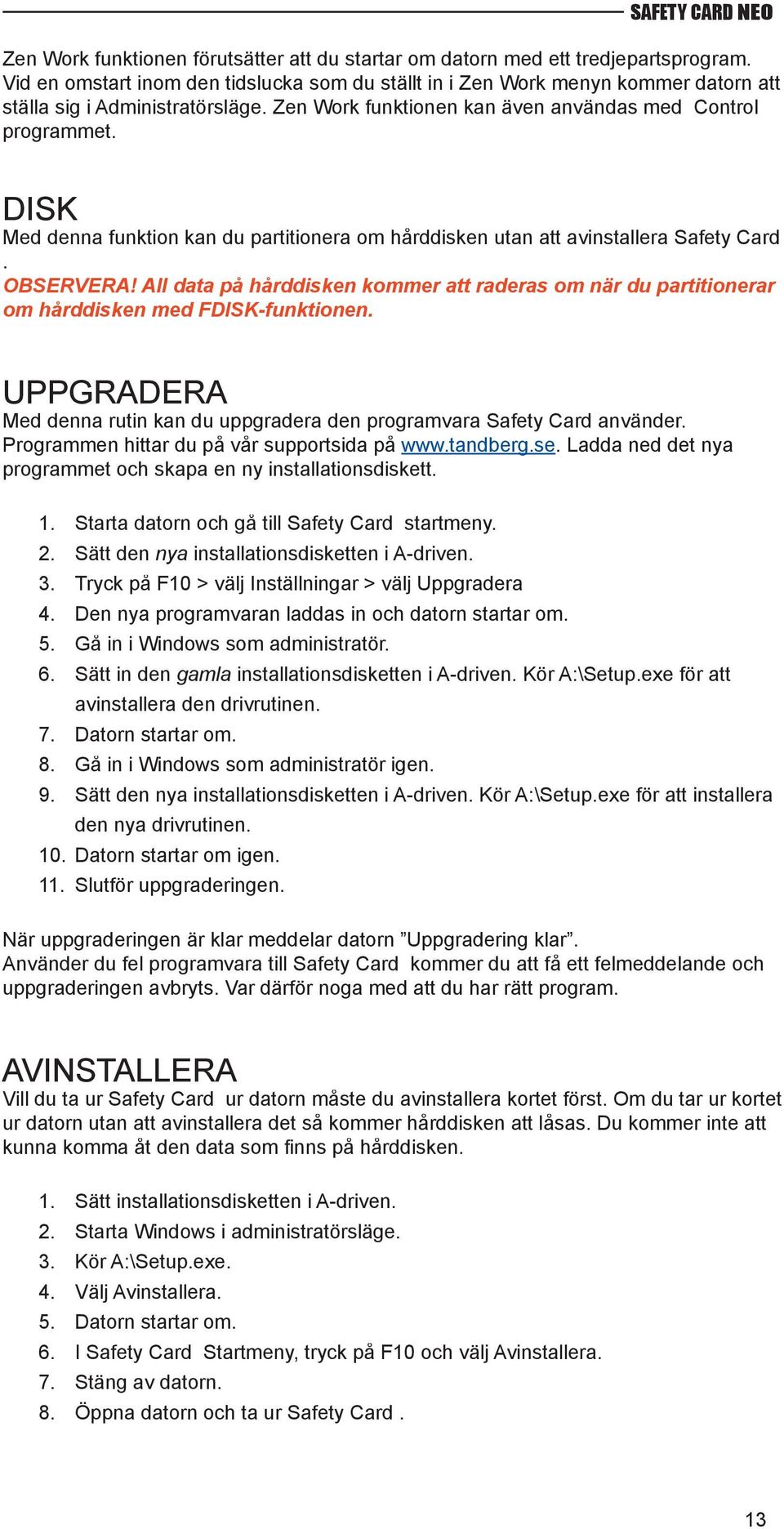 DISK Med denna funktion kan du partitionera om hårddisken utan att avinstallera Safety Card. OBSERVERA!