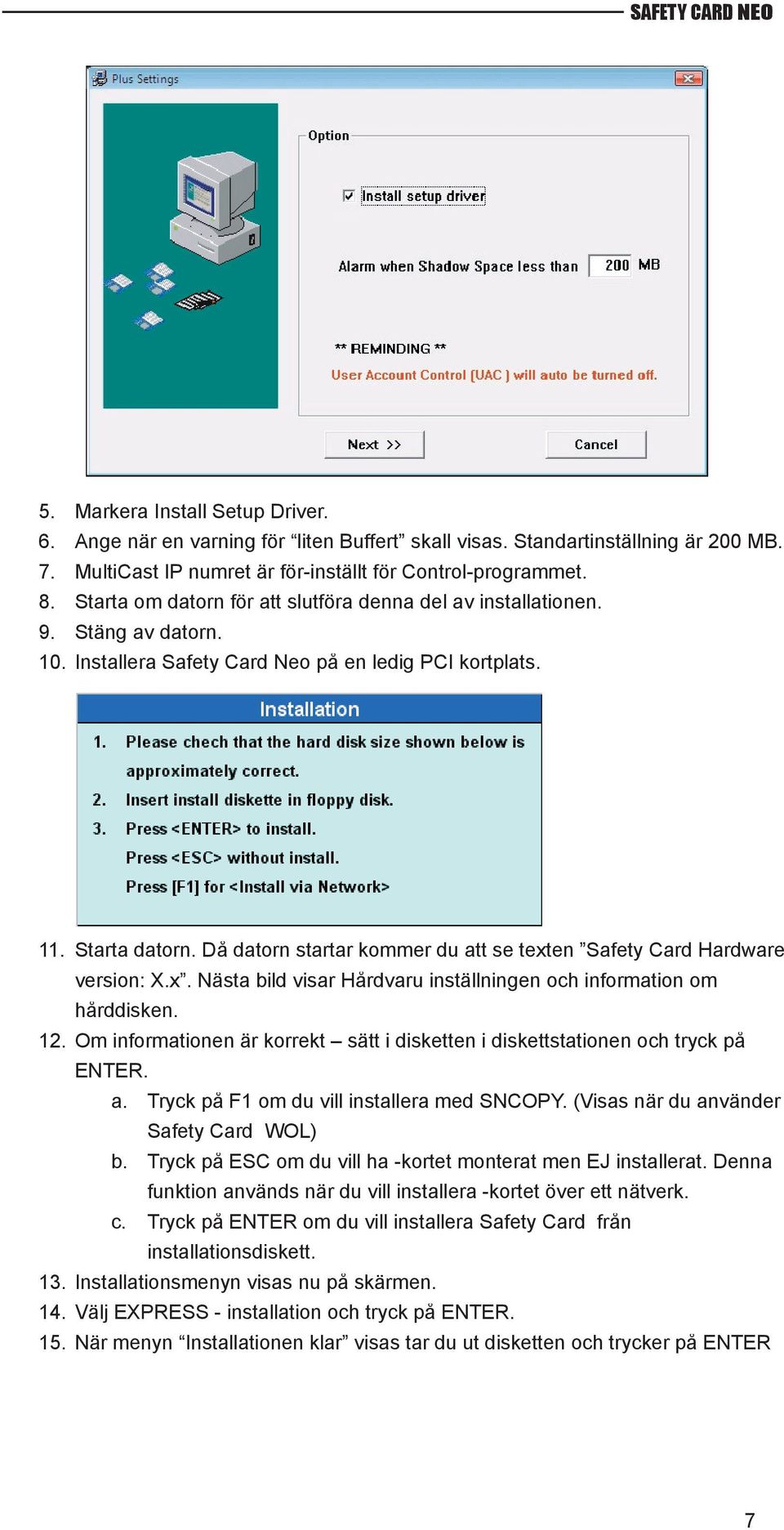 Då datorn startar kommer du att se texten Safety Card Hardware version: X.x. Nästa bild visar Hårdvaru inställningen och information om hårddisken. 12.