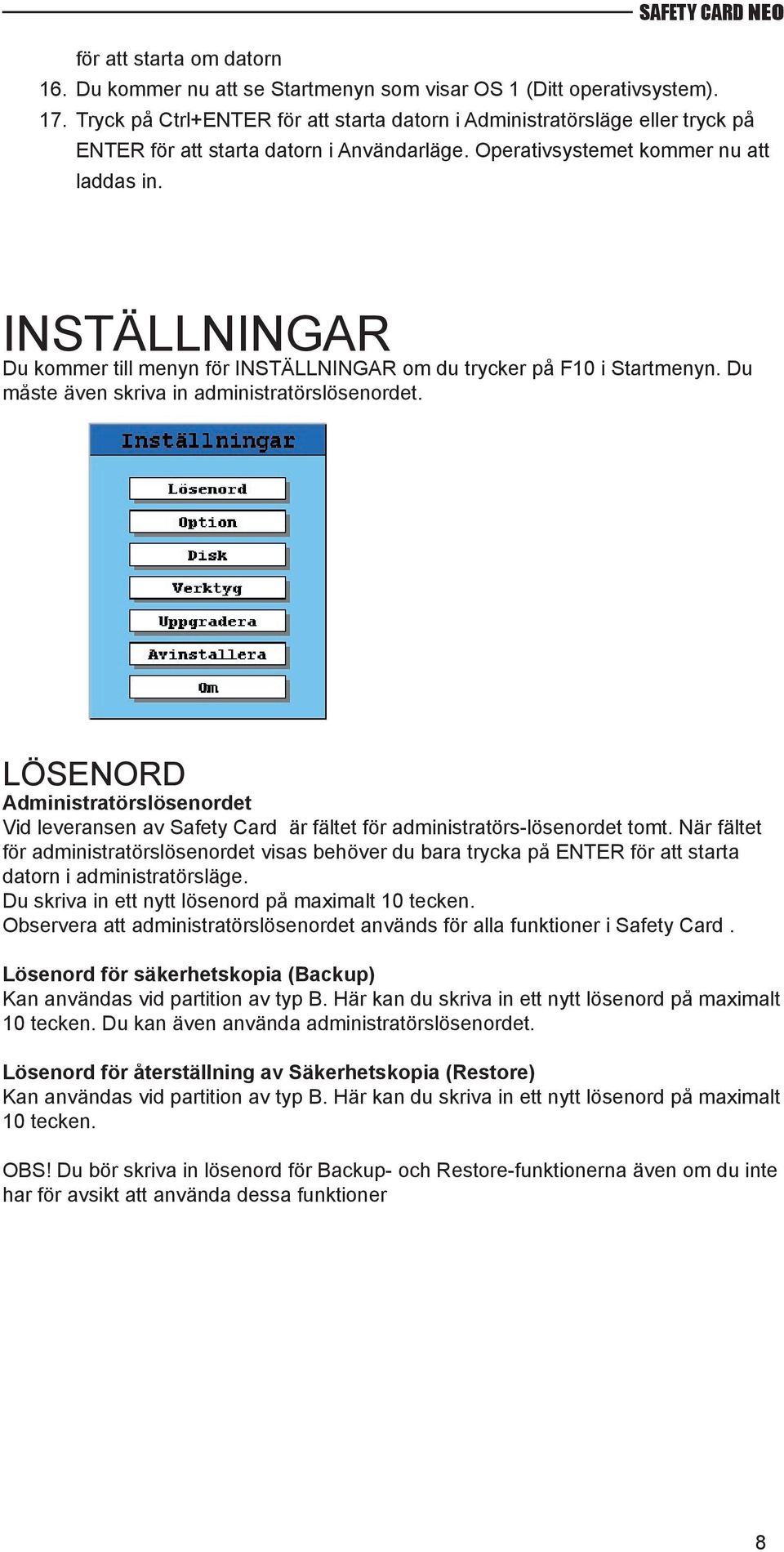 INSTÄLLNINGAR Du kommer till menyn för INSTÄLLNINGAR om du trycker på F10 i Startmenyn. Du måste även skriva in administratörslösenordet.