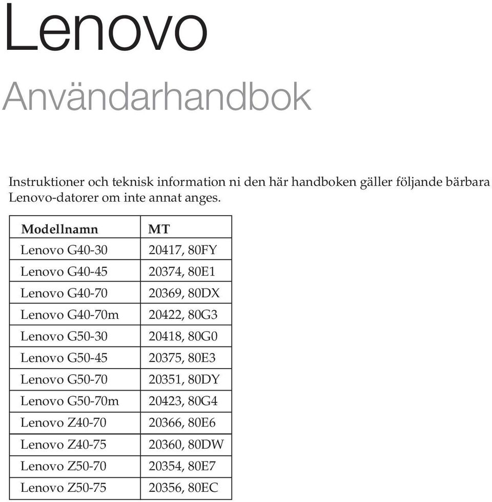 Modellnamn Lenovo G40-30 Lenovo G40-45 Lenovo G40-70 Lenovo G40-70m Lenovo G50-30 Lenovo G50-45 Lenovo G50-70 Lenovo
