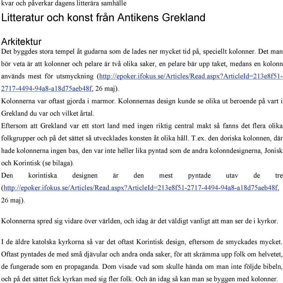 articleid=213e8f51-2717-4494-94a8-a18d75aeb48f, 26 maj). Kolonnerna var oftast gjorda i marmor. Kolonnernas design kunde se olika ut beroende på vart i Grekland du var och vilket årtal.