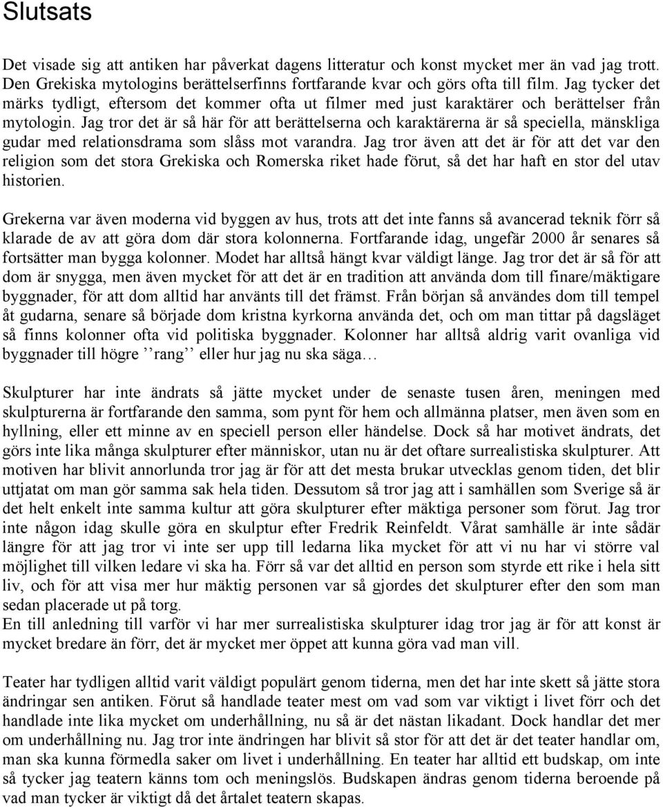 Jag tror det är så här för att berättelserna och karaktärerna är så speciella, mänskliga gudar med relationsdrama som slåss mot varandra.