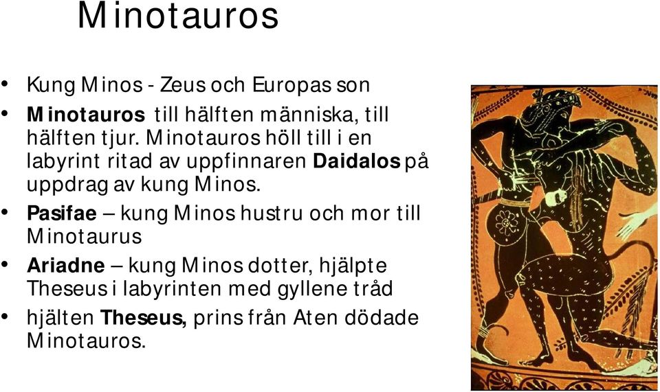 Minotauros höll till i en labyrint ritad av uppfinnaren Daidalos på uppdrag av kung Minos.