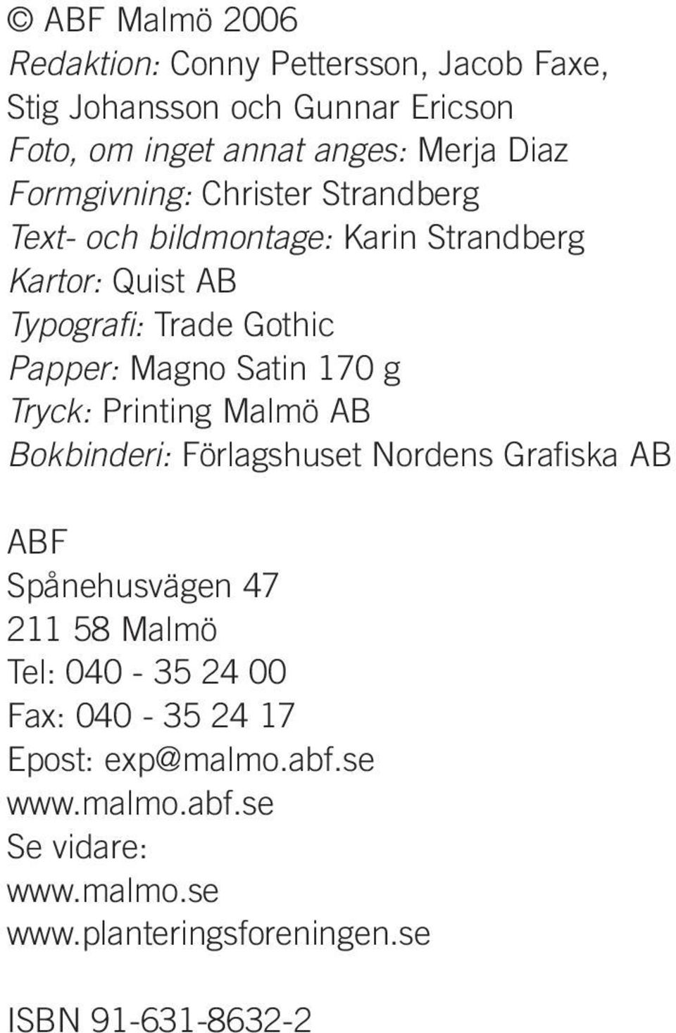 Satin 170 g Tryck: Printing Malmö AB Bokbinderi: Förlagshuset Nordens Grafiska AB ABF Spånehusvägen 47 211 58 Malmö Tel: 040-35 24