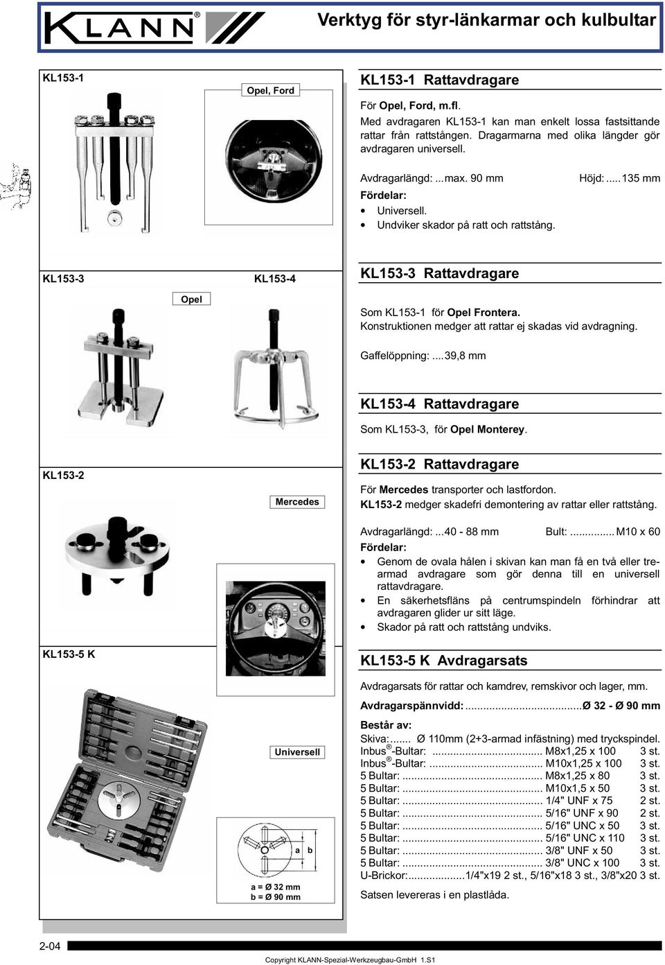 ..135 mm KL153-3 KL153-4 KL153-3 Rattavdragare Opel Som KL153-1 för Opel Frontera. Konstruktionen medger att rattar ej skadas vid avdragning. Gaffelöppning:.