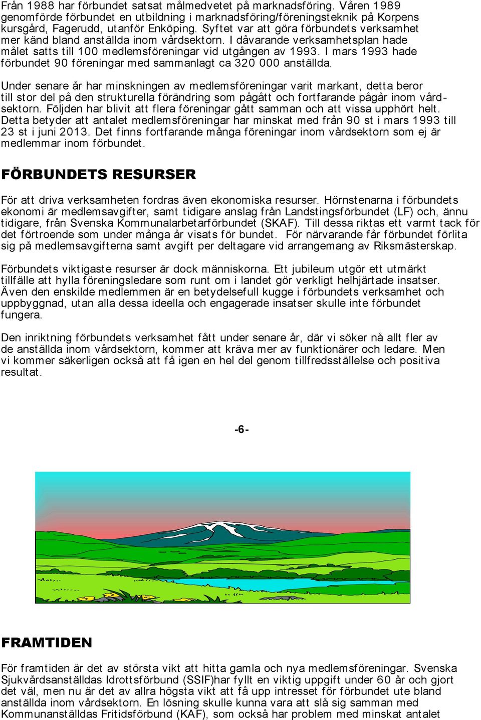 I mars 1993 hade förbundet 90 föreningar med sammanlagt ca 320 000 anställda.