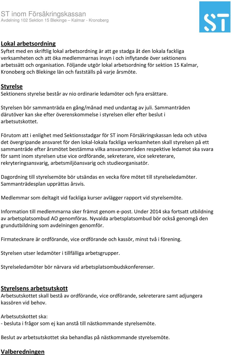 Styrelse Sektionens styrelse består av nio ordinarie ledamöter och fyra ersättare. Styrelsen bör sammanträda en gång/månad med undantag av juli.