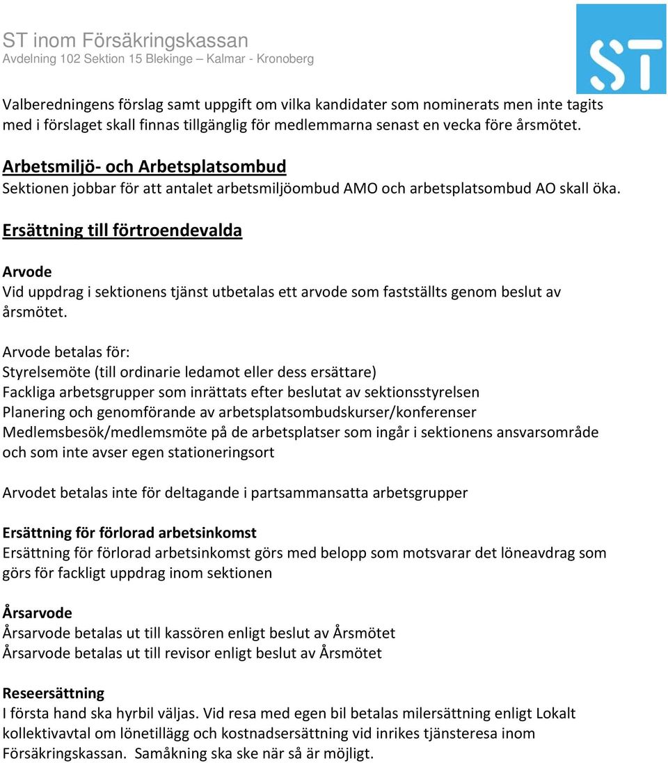 Ersättning till förtroendevalda Arvode Vid uppdrag i sektionens tjänst utbetalas ett arvode som fastställts genom beslut av årsmötet.