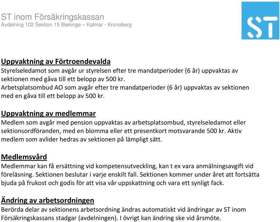Uppvaktning av medlemmar Medlem som avgår med pension uppvaktas av arbetsplatsombud, styrelseledamot eller sektionsordföranden, med en blomma eller ett presentkort motsvarande 500 kr.