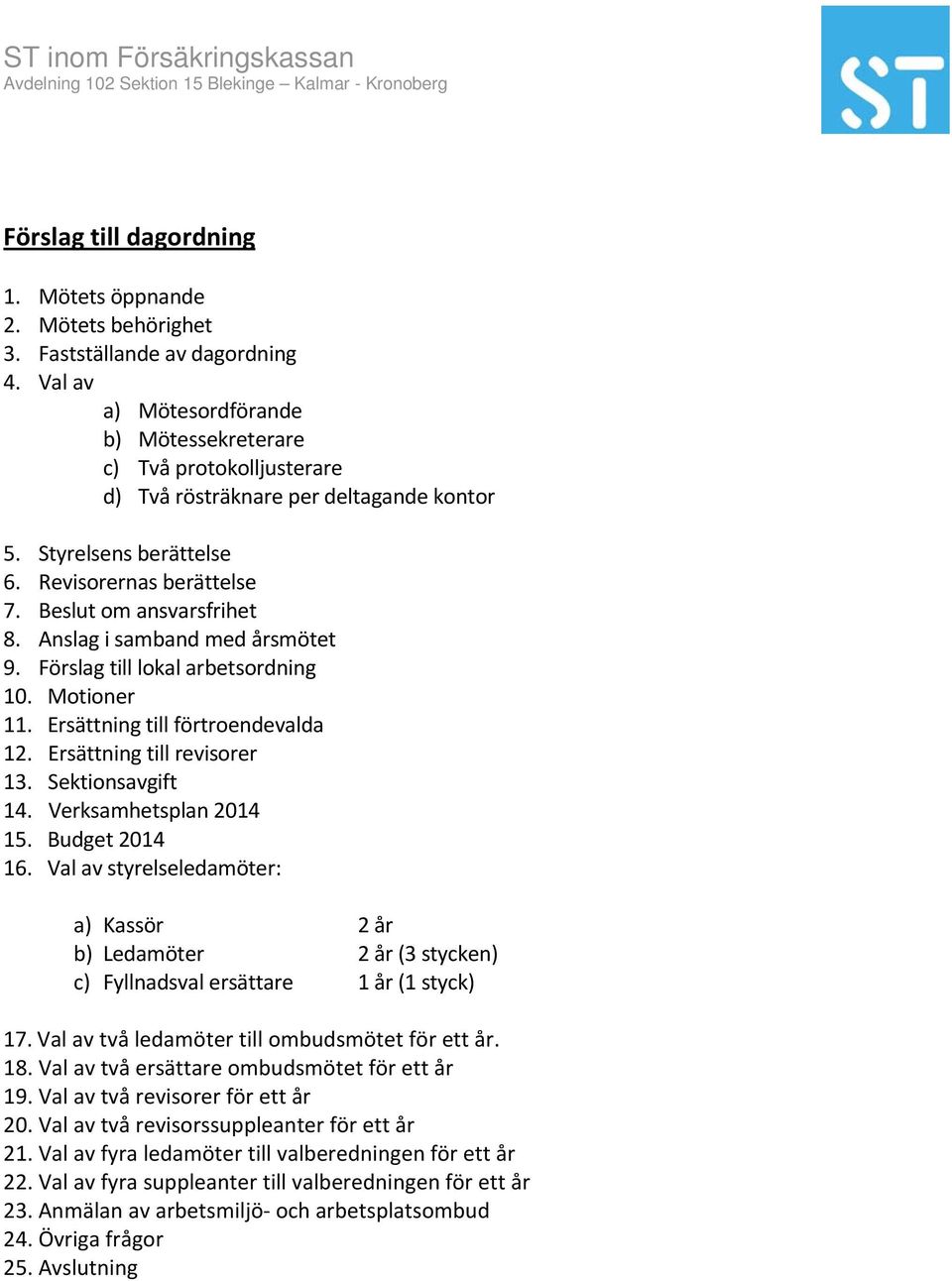 Anslag i samband med årsmötet 9. Förslag till lokal arbetsordning 10. Motioner 11. Ersättning till förtroendevalda 12. Ersättning till revisorer 13. Sektionsavgift 14. Verksamhetsplan 2014 15.