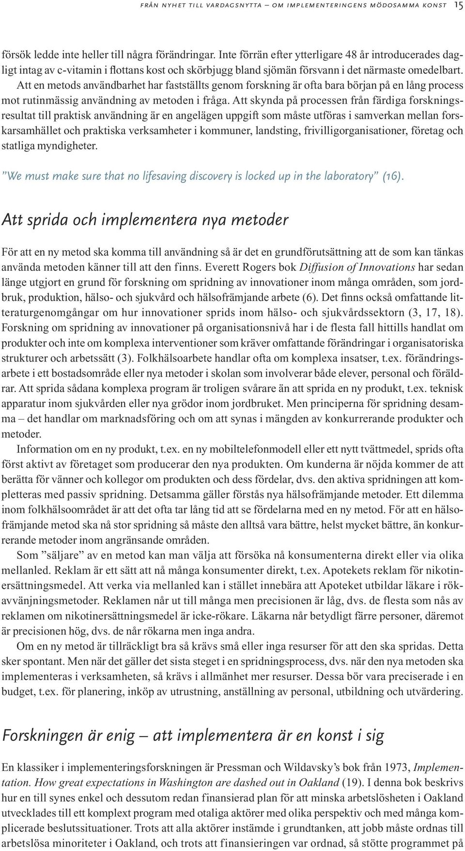 Att en metods användbarhet har fastställts genom forskning är ofta bara början på en lång process mot rutinmässig användning av metoden i fråga.