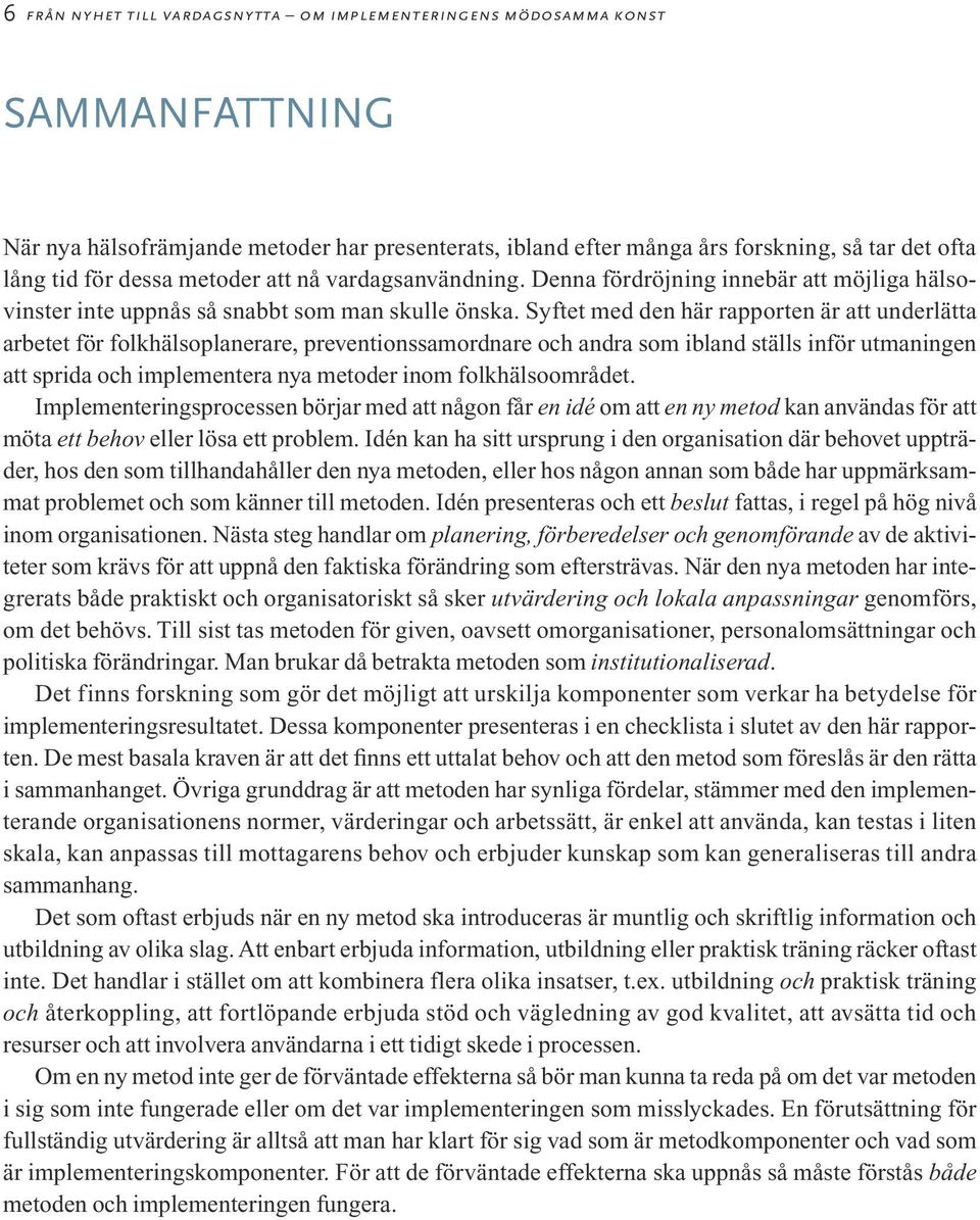 Syftet med den här rapporten är att underlätta arbetet för folkhälsoplanerare, preventionssamordnare och andra som ibland ställs inför utmaningen att sprida och implementera nya metoder inom