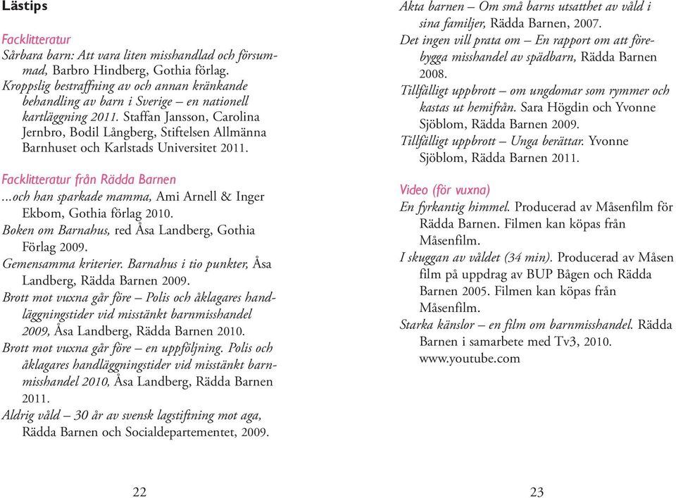 Staffan Jansson, Carolina Jernbro, Bodil Långberg, Stiftelsen Allmänna Barnhuset och Karlstads Universitet 2011. Facklitteratur från Rädda Barnen.