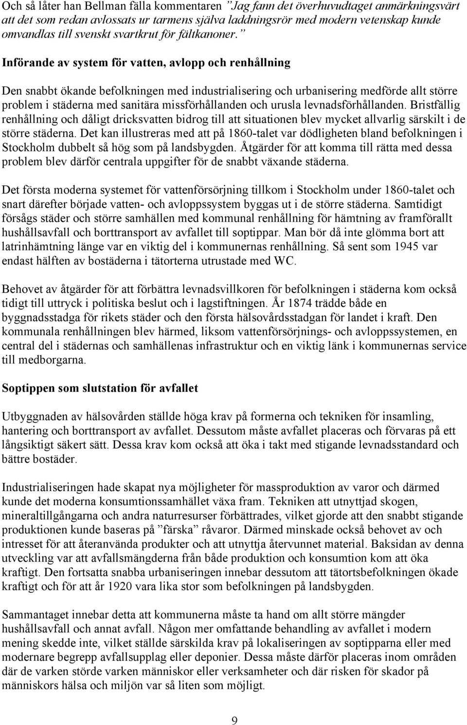 Införande av system för vatten, avlopp och renhållning Den snabbt ökande befolkningen med industrialisering och urbanisering medförde allt större problem i städerna med sanitära missförhållanden och