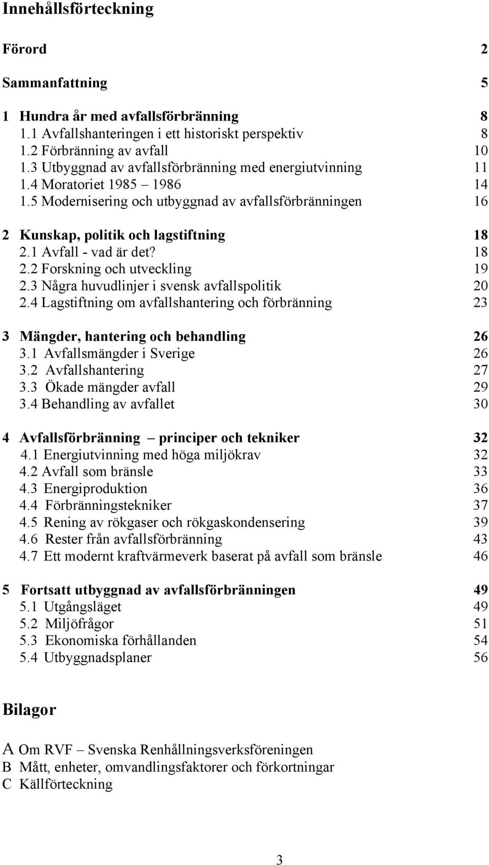 1 Avfall - vad är det? 18 2.2 Forskning och utveckling 19 2.3 Några huvudlinjer i svensk avfallspolitik 20 2.