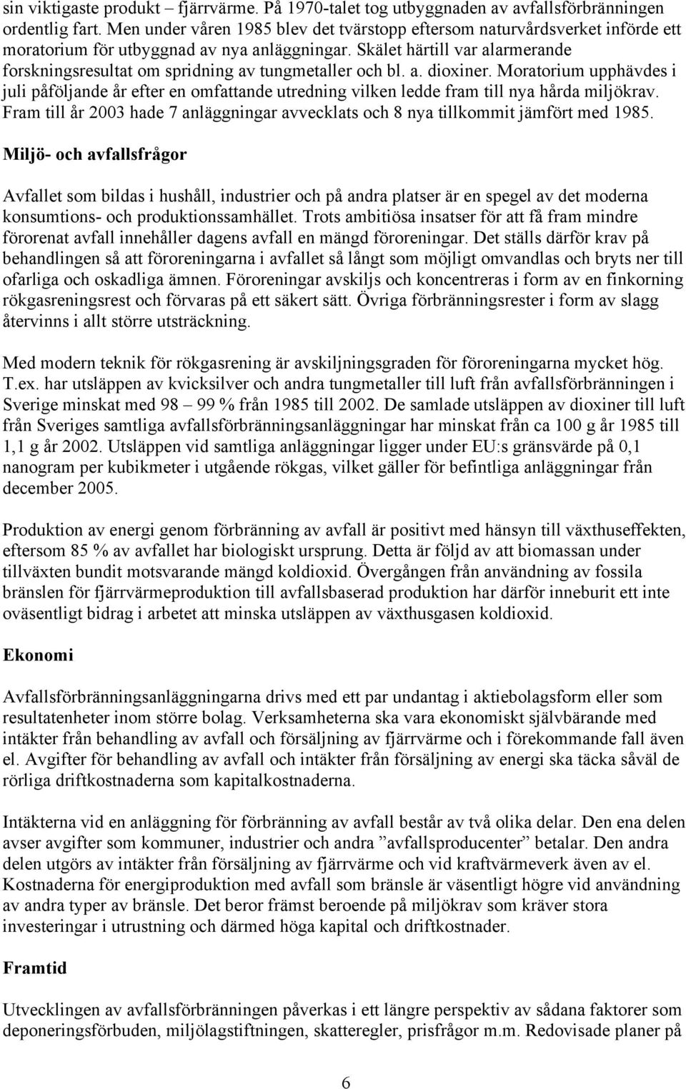 Skälet härtill var alarmerande forskningsresultat om spridning av tungmetaller och bl. a. dioxiner.