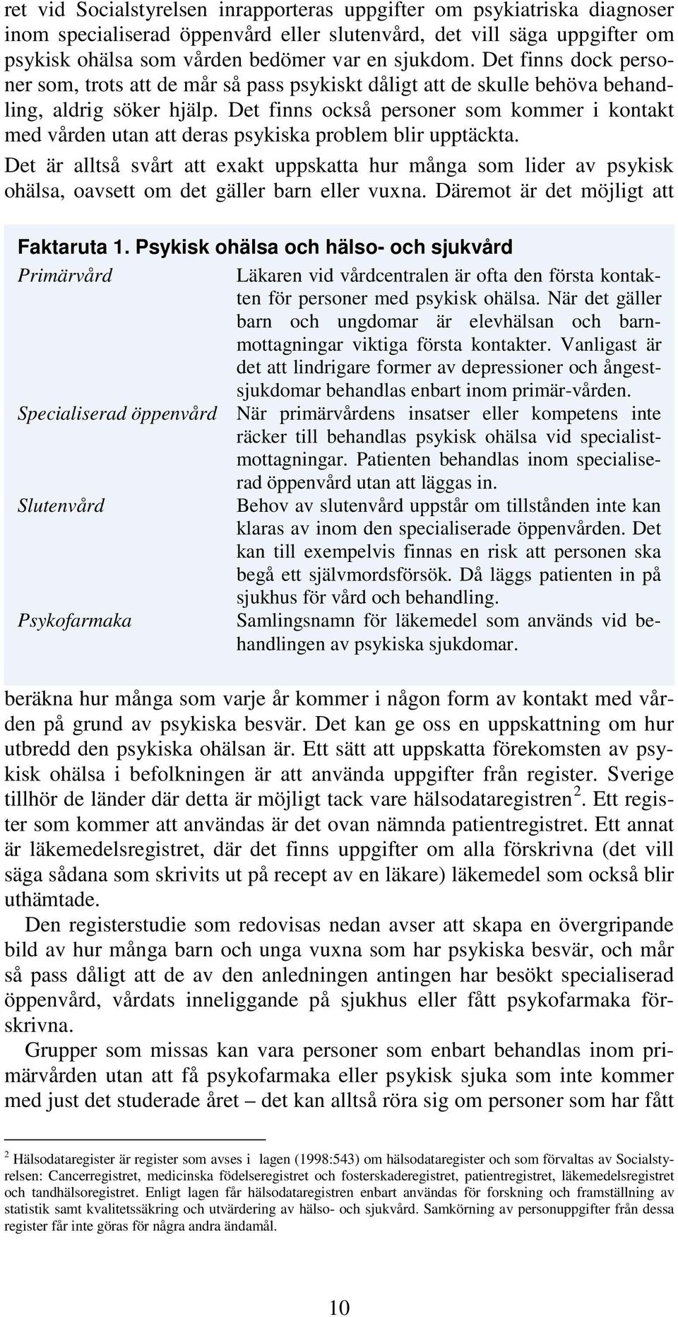 Det finns också personer som kommer i kontakt med vården utan att deras psykiska problem blir upptäckta.