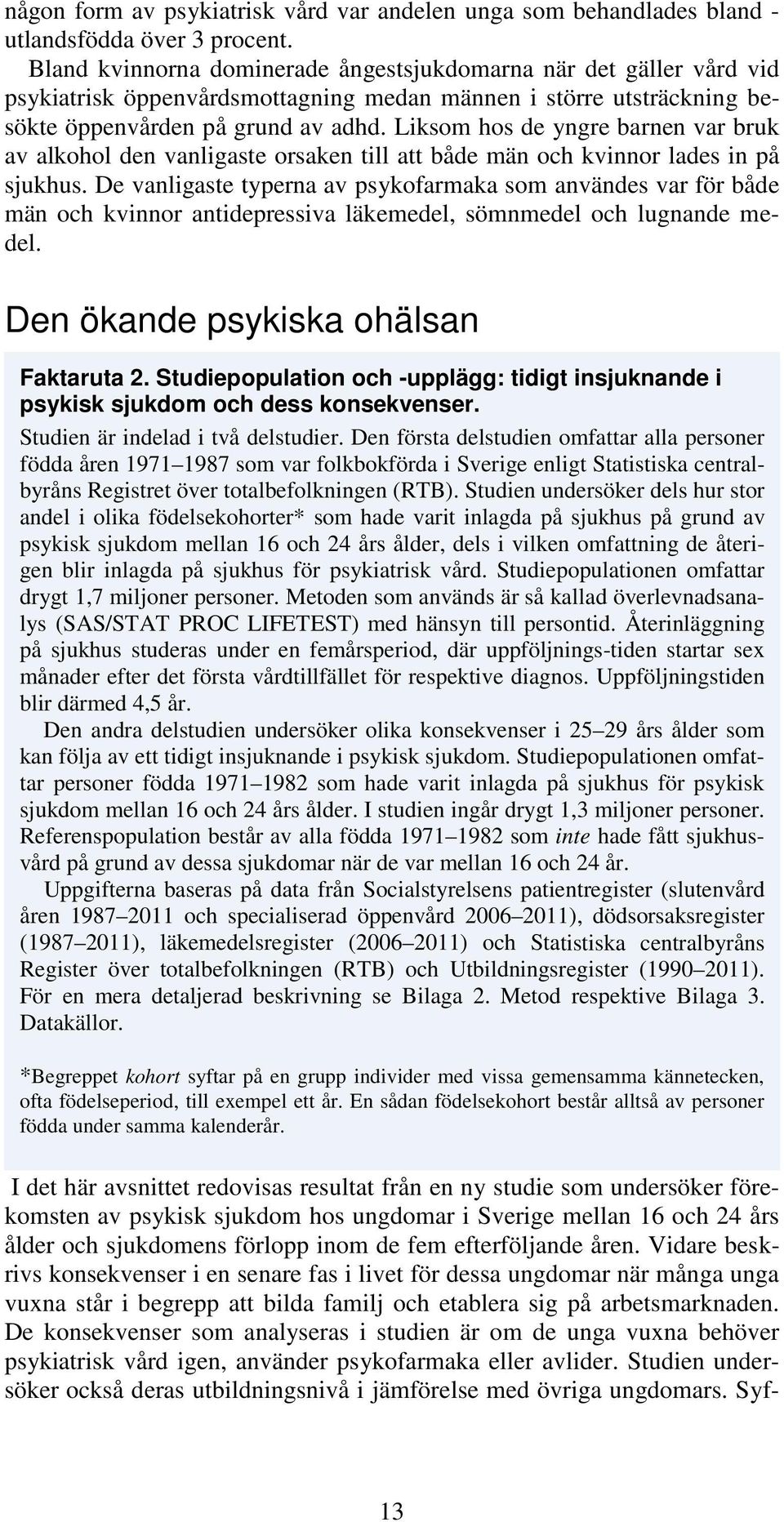 Liksom hos de yngre barnen var bruk av alkohol den vanligaste orsaken till att både män och kvinnor lades in på sjukhus.