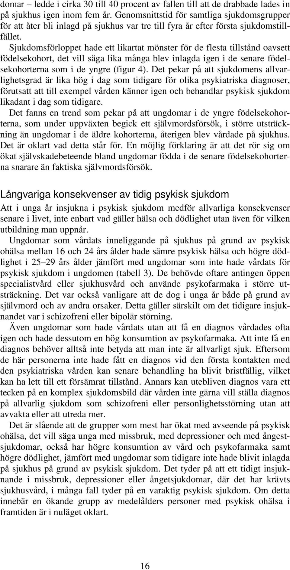 Sjukdomsförloppet hade ett likartat mönster för de flesta tillstånd oavsett födelsekohort, det vill säga lika många blev inlagda igen i de senare födelsekohorterna som i de yngre (figur 4).