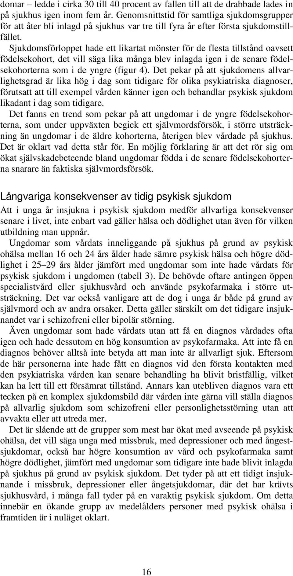 Sjukdomsförloppet hade ett likartat mönster för de flesta tillstånd oavsett födelsekohort, det vill säga lika många blev inlagda igen i de senare födelsekohorterna som i de yngre (figur 4).