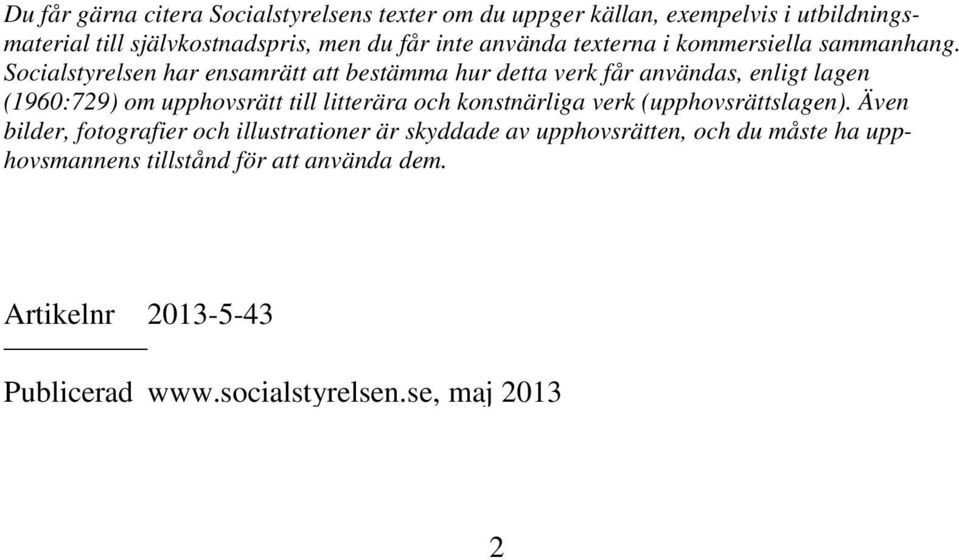 Socialstyrelsen har ensamrätt att bestämma hur detta verk får användas, enligt lagen (1960:729) om upphovsrätt till litterära och