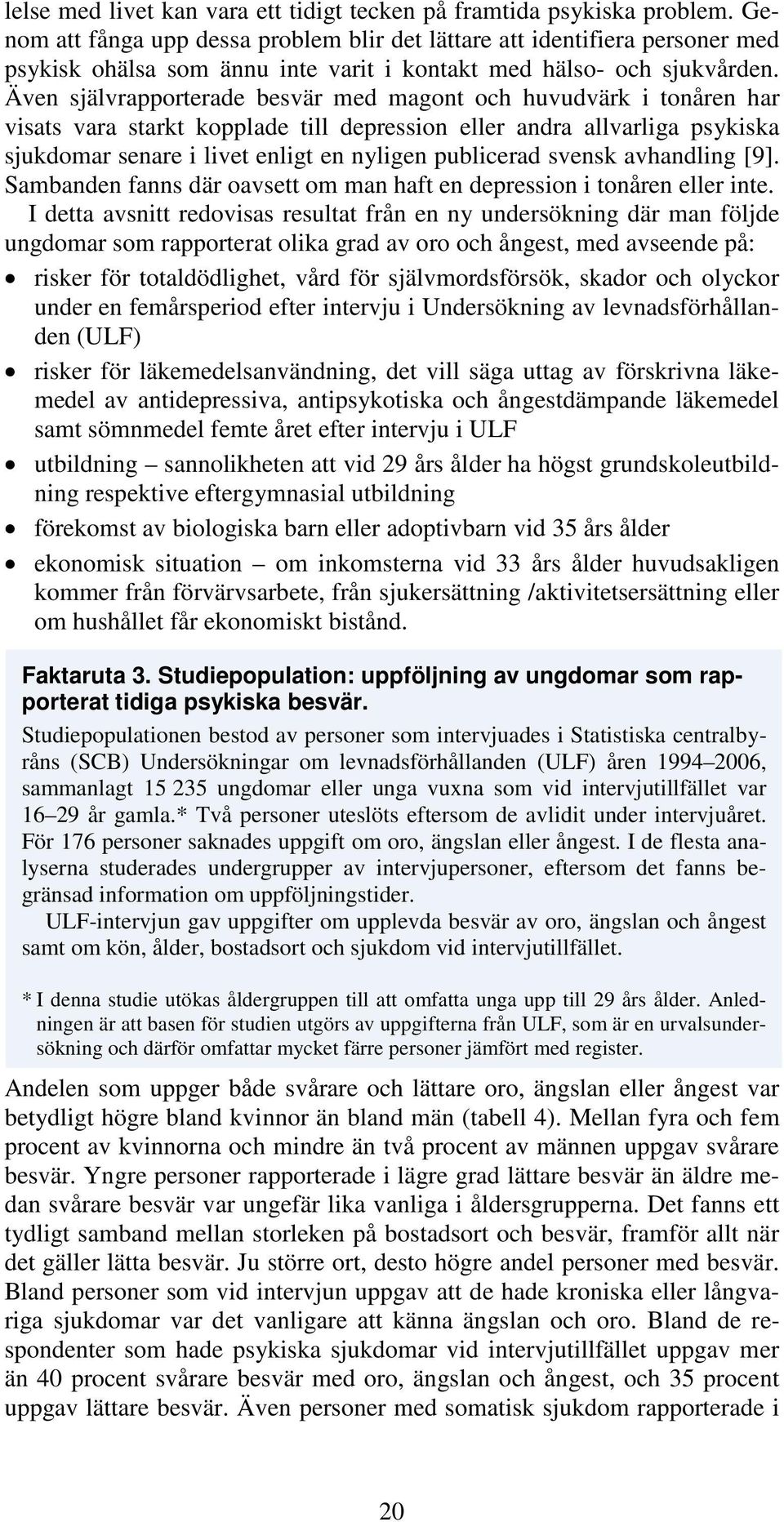 Även självrapporterade besvär med magont och huvudvärk i tonåren har visats vara starkt kopplade till depression eller andra allvarliga psykiska sjukdomar senare i livet enligt en nyligen publicerad