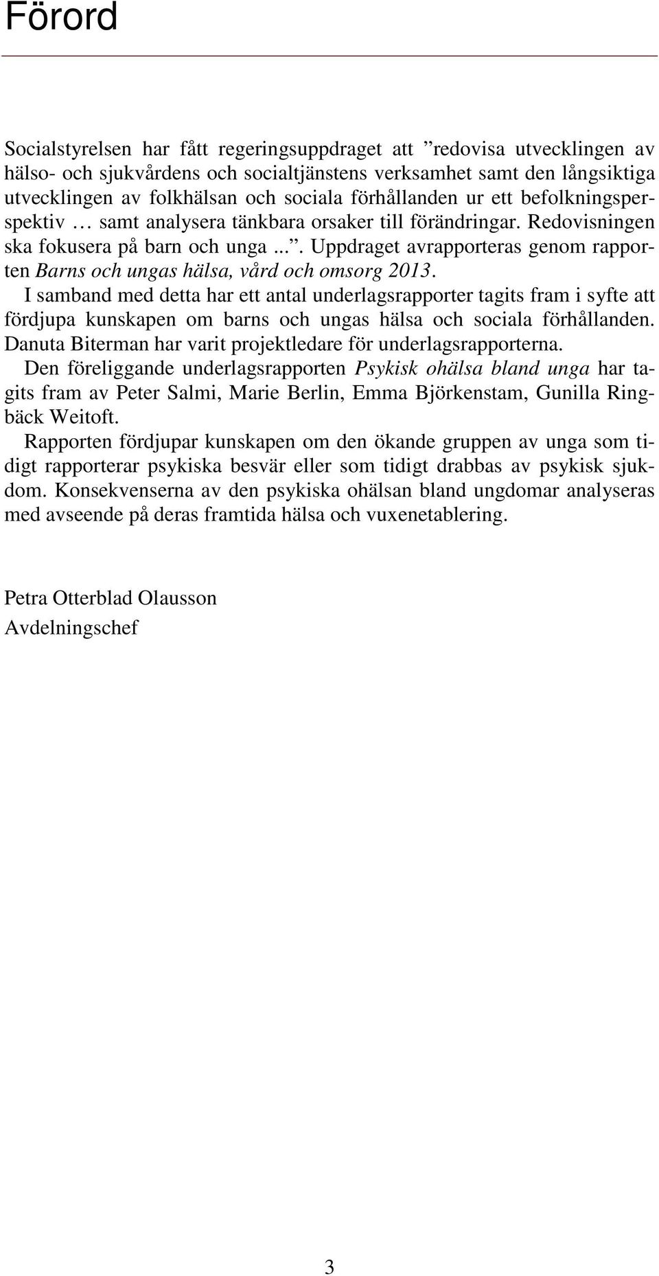 ... Uppdraget avrapporteras genom rapporten Barns och ungas hälsa, vård och omsorg 2013.