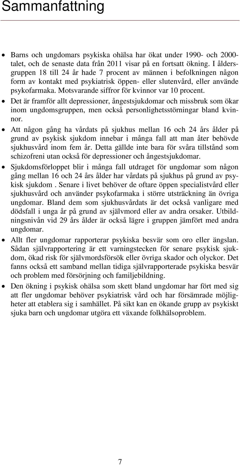 Motsvarande siffror för kvinnor var 10 procent. Det är framför allt depressioner, ångestsjukdomar och missbruk som ökar inom ungdomsgruppen, men också personlighetsstörningar bland kvinnor.