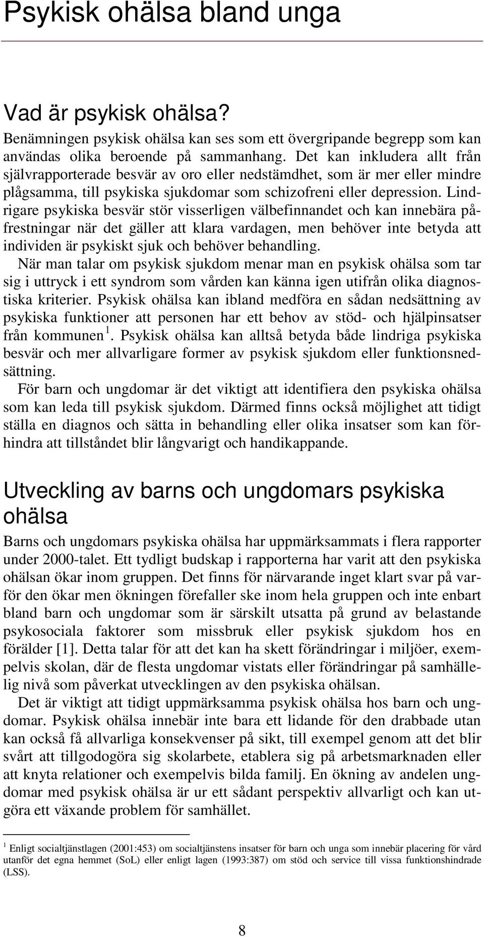 Lindrigare psykiska besvär stör visserligen välbefinnandet och kan innebära påfrestningar när det gäller att klara vardagen, men behöver inte betyda att individen är psykiskt sjuk och behöver