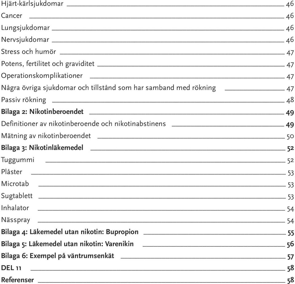 nikotinabstinens 49 Mätning av nikotinberoendet 50 Bilaga 3: Nikotinläkemedel 52 Tuggummi 52 Plåster 53 Microtab 53 Sugtablett 53 Inhalator 54 Nässpray