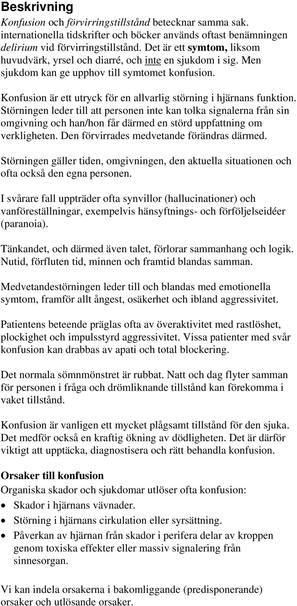 Konfusion är ett utryck för en allvarlig störning i hjärnans funktion.