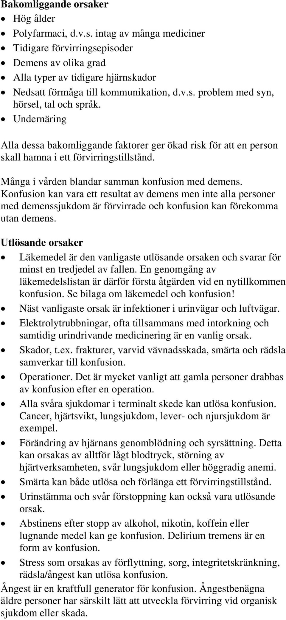 Många i vården blandar samman konfusion med demens. Konfusion kan vara ett resultat av demens men inte alla personer med demenssjukdom är förvirrade och konfusion kan förekomma utan demens.