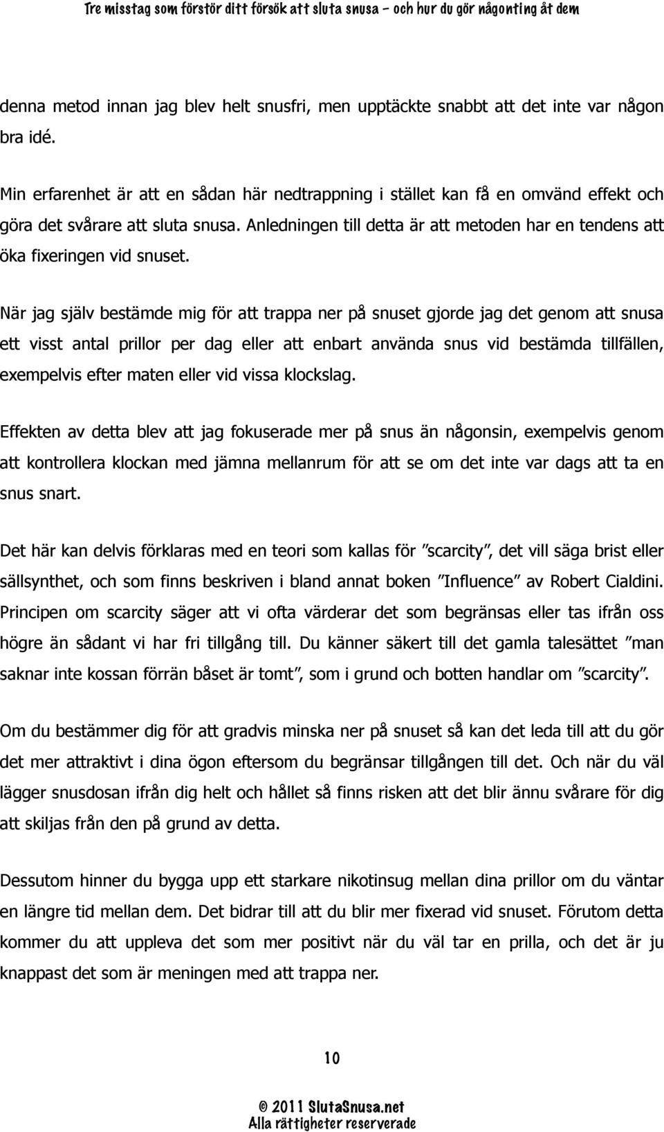 Anledningen till detta är att metoden har en tendens att öka fixeringen vid snuset.