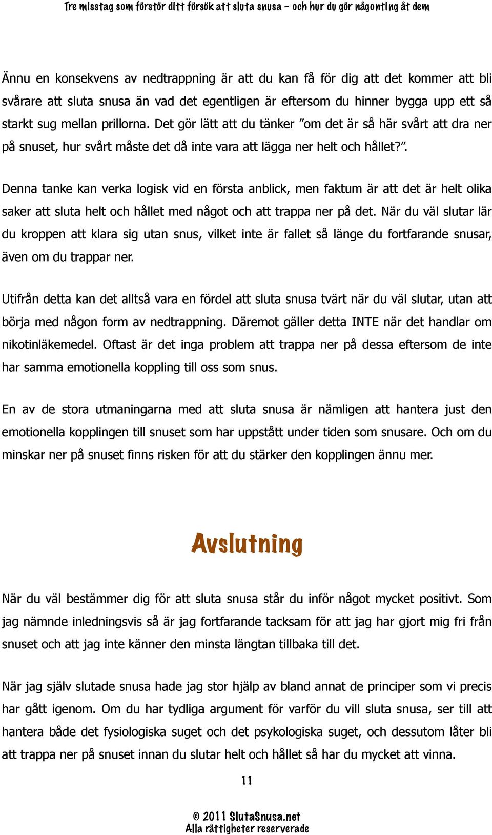 . Denna tanke kan verka logisk vid en första anblick, men faktum är att det är helt olika saker att sluta helt och hållet med något och att trappa ner på det.