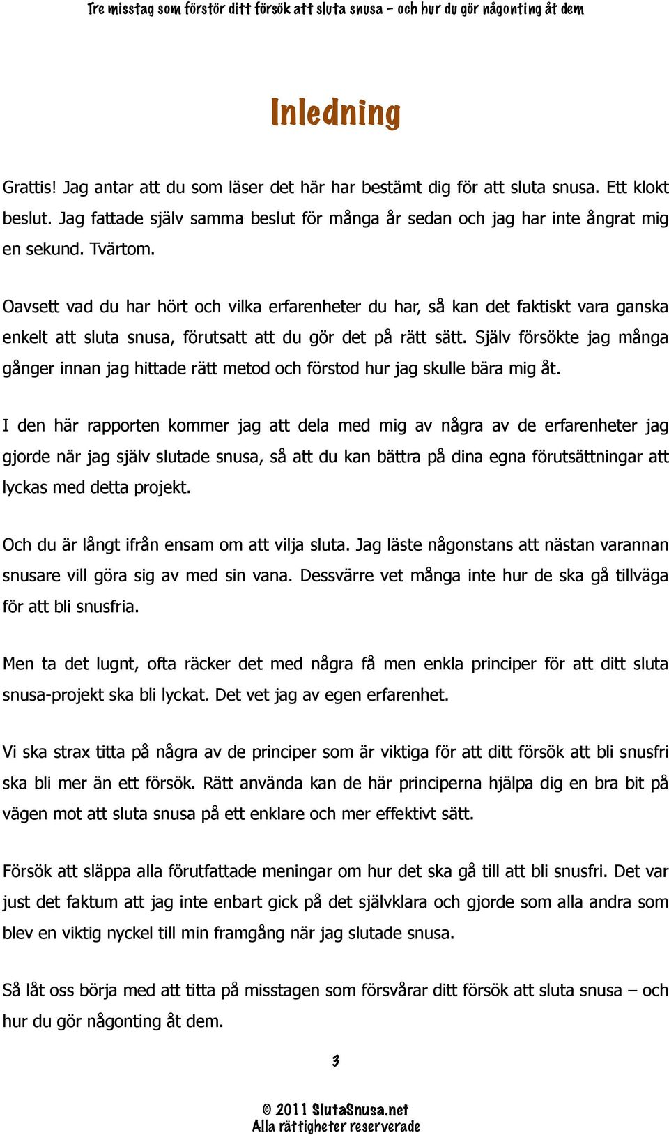 Själv försökte jag många gånger innan jag hittade rätt metod och förstod hur jag skulle bära mig åt.