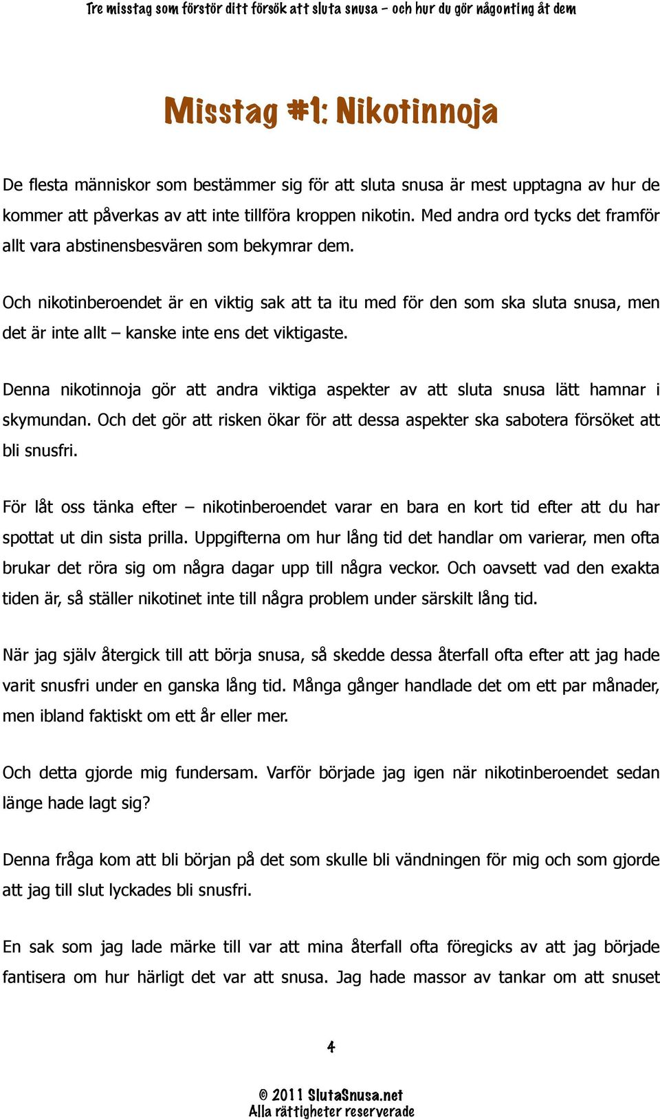 Och nikotinberoendet är en viktig sak att ta itu med för den som ska sluta snusa, men det är inte allt kanske inte ens det viktigaste.
