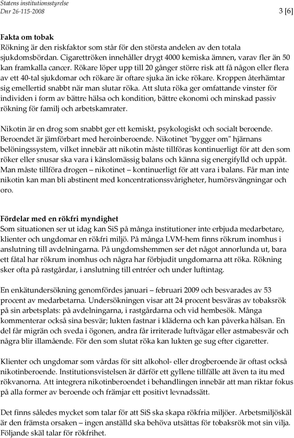 Rökare löper upp till 20 gånger större risk att få någon eller flera av ett 40-tal sjukdomar och rökare är oftare sjuka än icke rökare. Kroppen återhämtar sig emellertid snabbt när man slutar röka.