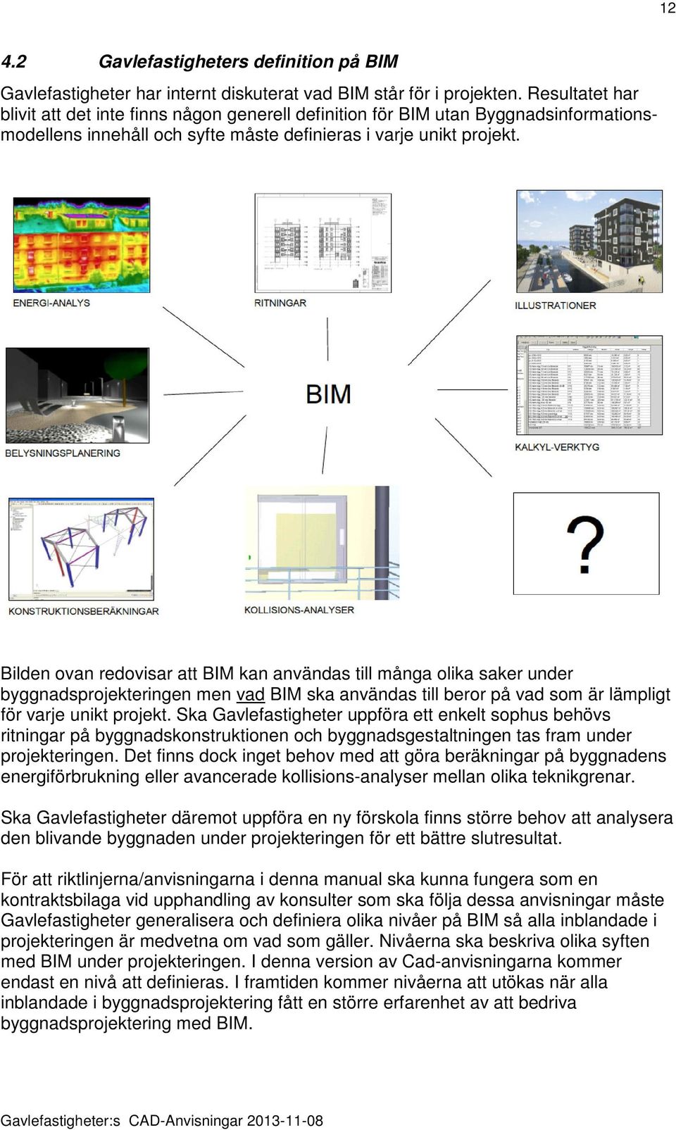 Bilden ovan redovisar att BIM kan användas till många olika saker under byggnadsprojekteringen men vad BIM ska användas till beror på vad som är lämpligt för varje unikt projekt.