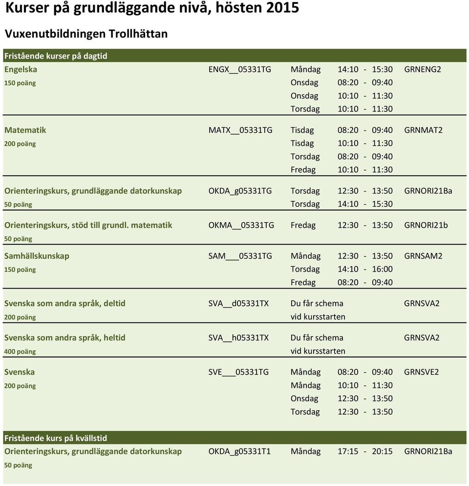 matematik OKMA 05331TG GRNORI21b Samhällskunskap SAM 05331TG Måndag 12:30-13:50 GRNSAM2 1 Torsdag 14:10-16:00 Svenska som andra språk, deltid SVA d05331tx Du får schema GRNSVA2 200 poäng vid