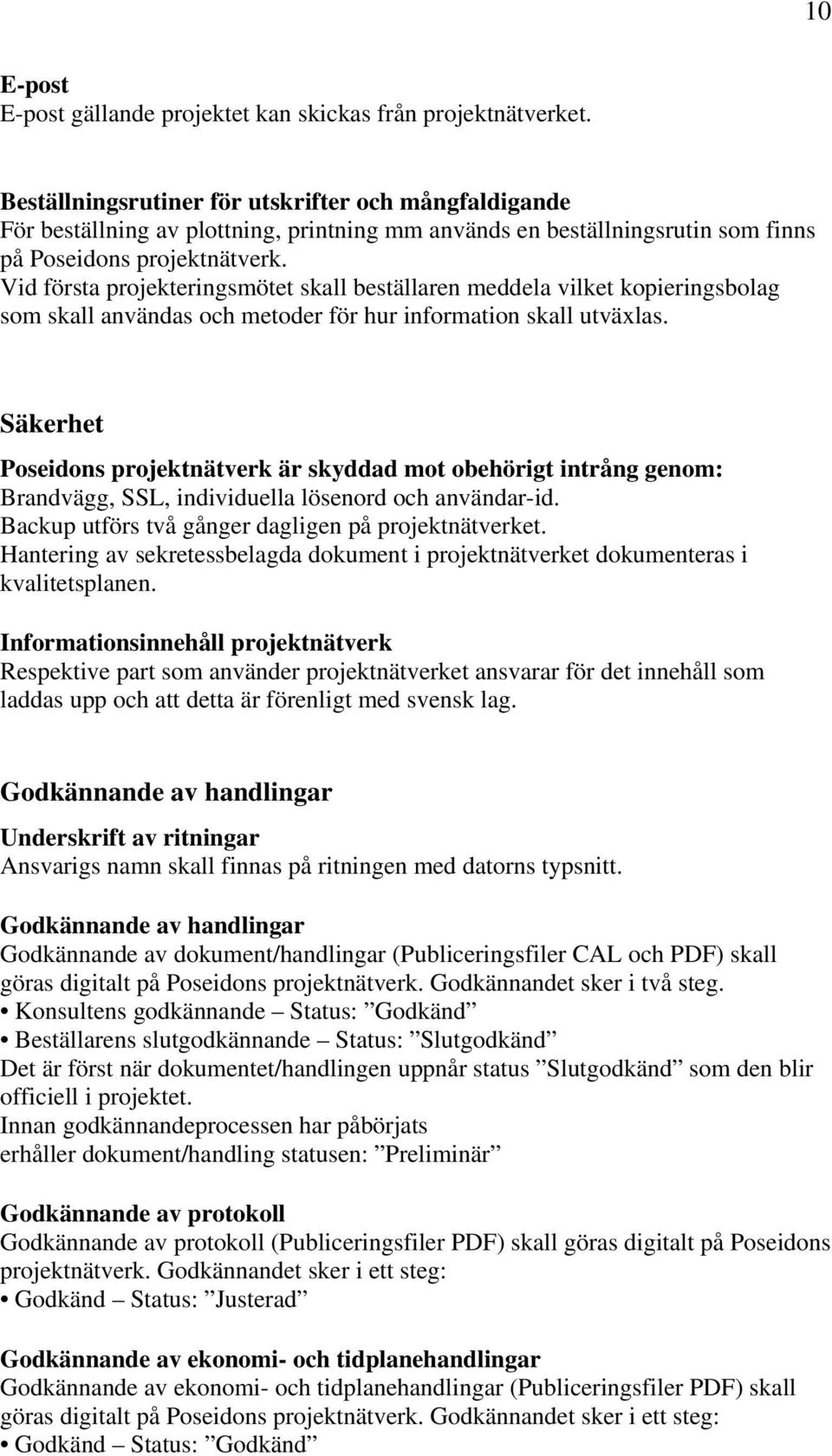 Vid första projekteringsmötet skall beställaren meddela vilket kopieringsbolag som skall användas och metoder för hur information skall utväxlas.
