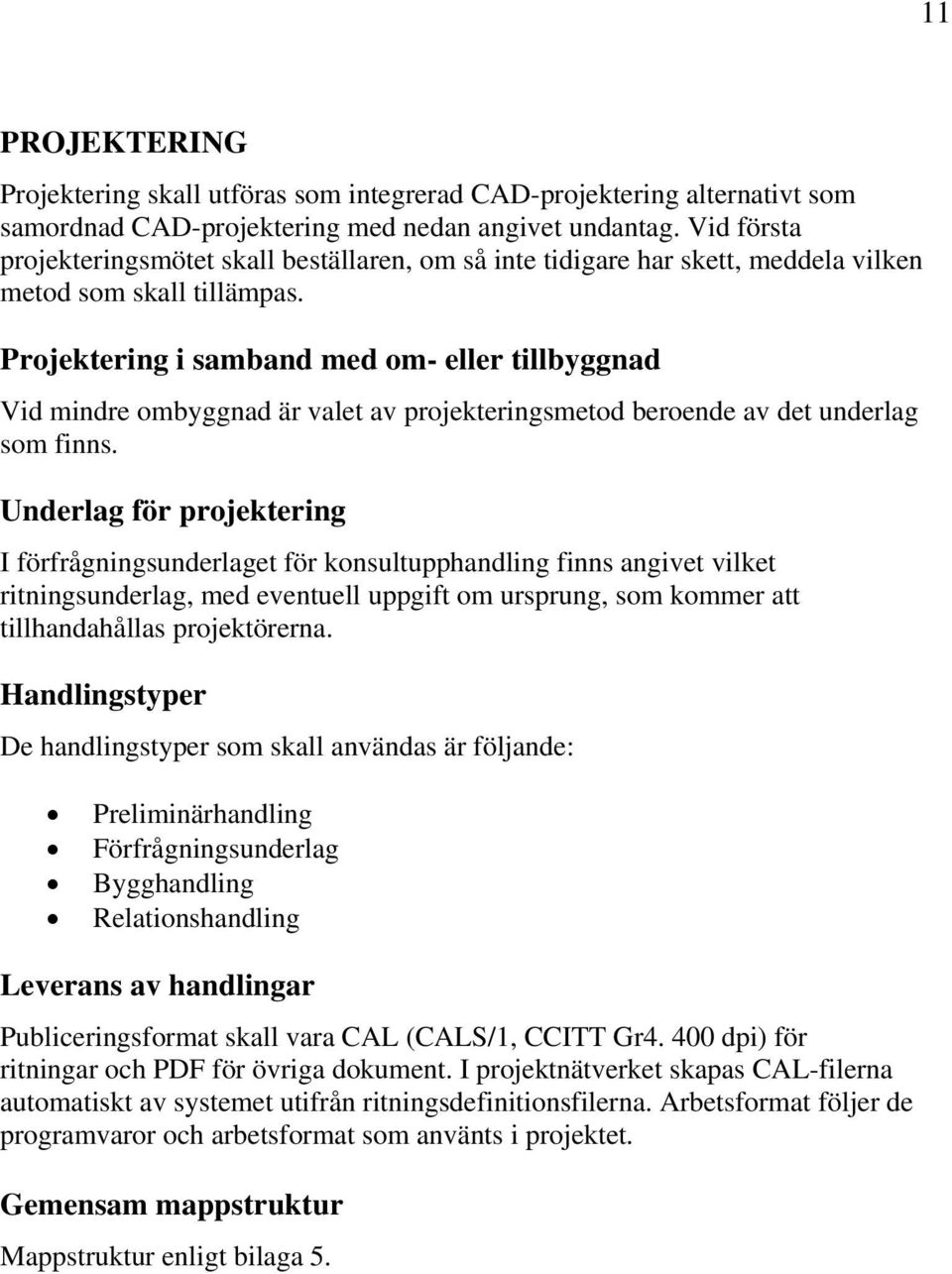 Projektering i samband med om- eller tillbyggnad Vid mindre ombyggnad är valet av projekteringsmetod beroende av det underlag som finns.