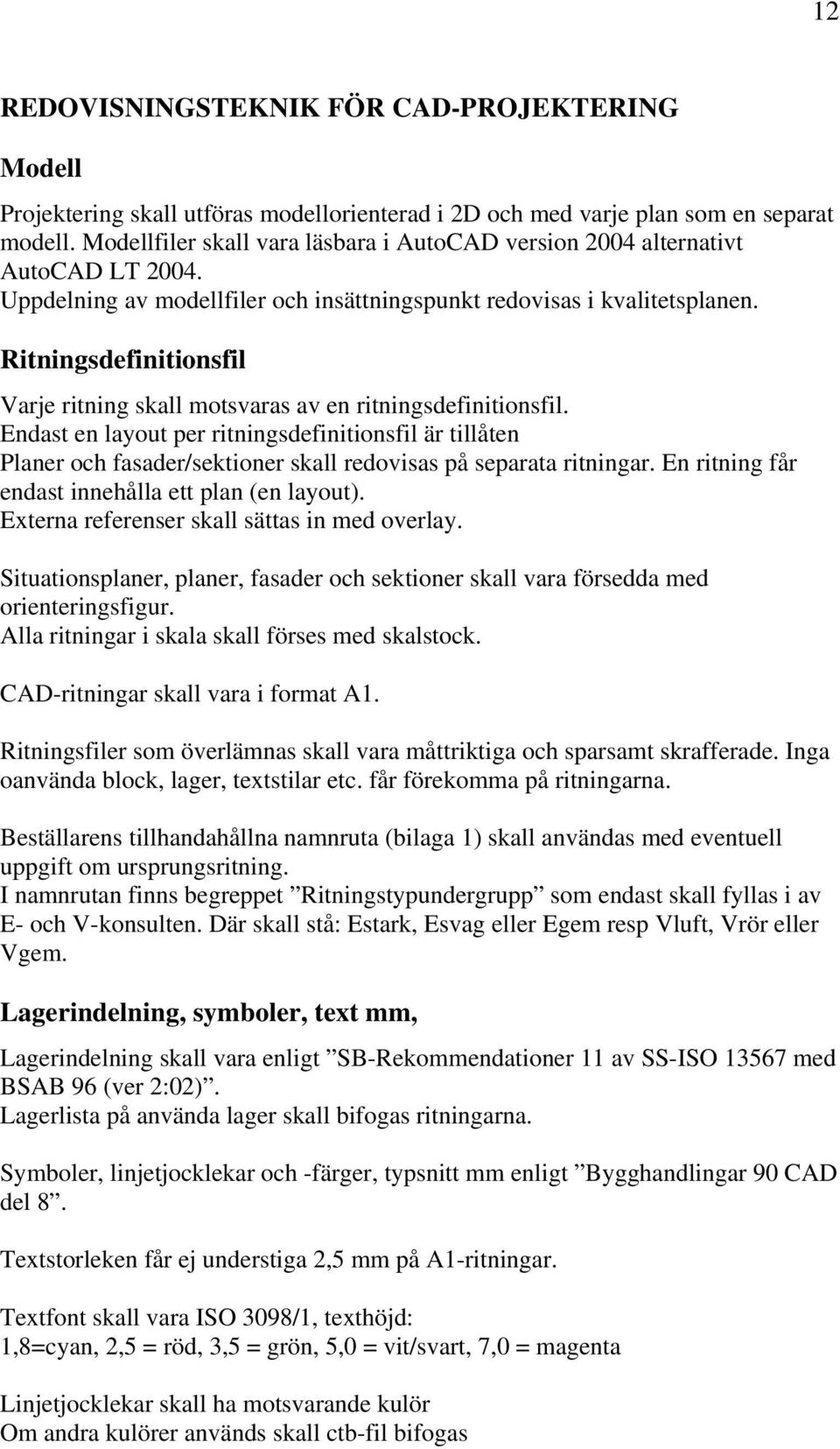 Ritningsdefinitionsfil Varje ritning skall motsvaras av en ritningsdefinitionsfil.